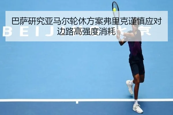 巴萨研究亚马尔轮休方案弗里克谨慎应对边路高强度消耗